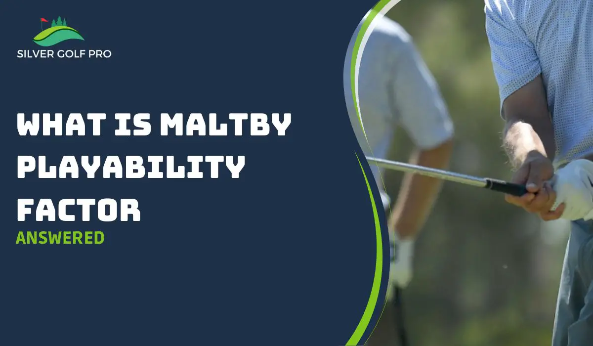 What is Maltby Playability Factor Answered Silver Golf Pro